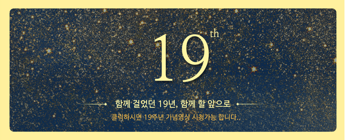 19주년 함껠걸었던 19년 함께 할 앞으로 클릭하시면 19주년 기념영상 시청가능 합니다.