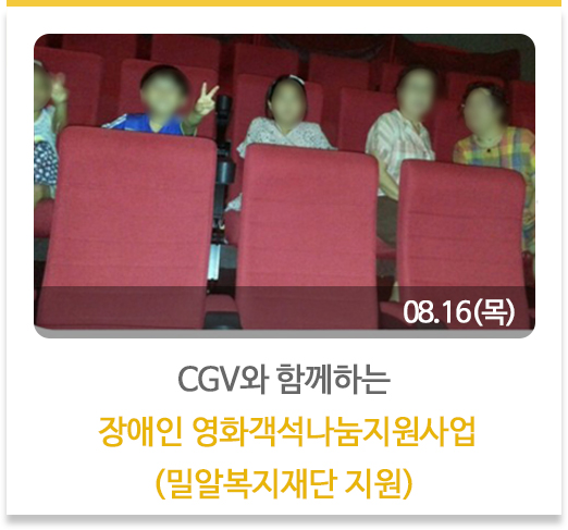 
CGV와 함께하는 장애인 영화객석나눔지원사업
(밀알복지재단 지원)