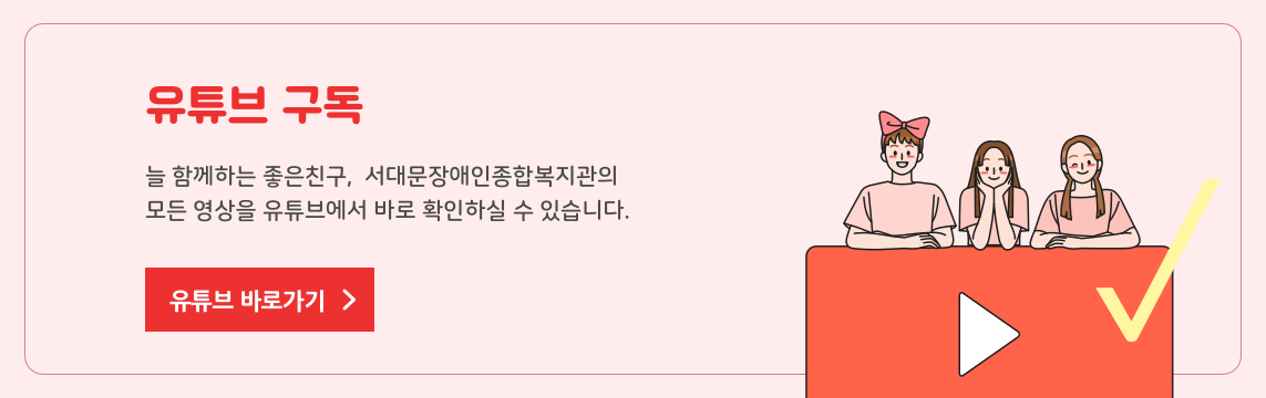 서대문장애인종합복지관 유튜브 구독 서대문장애인종합복지관의 모든 영상을 유튜브에서 바로 확인하실 수 있습니다.